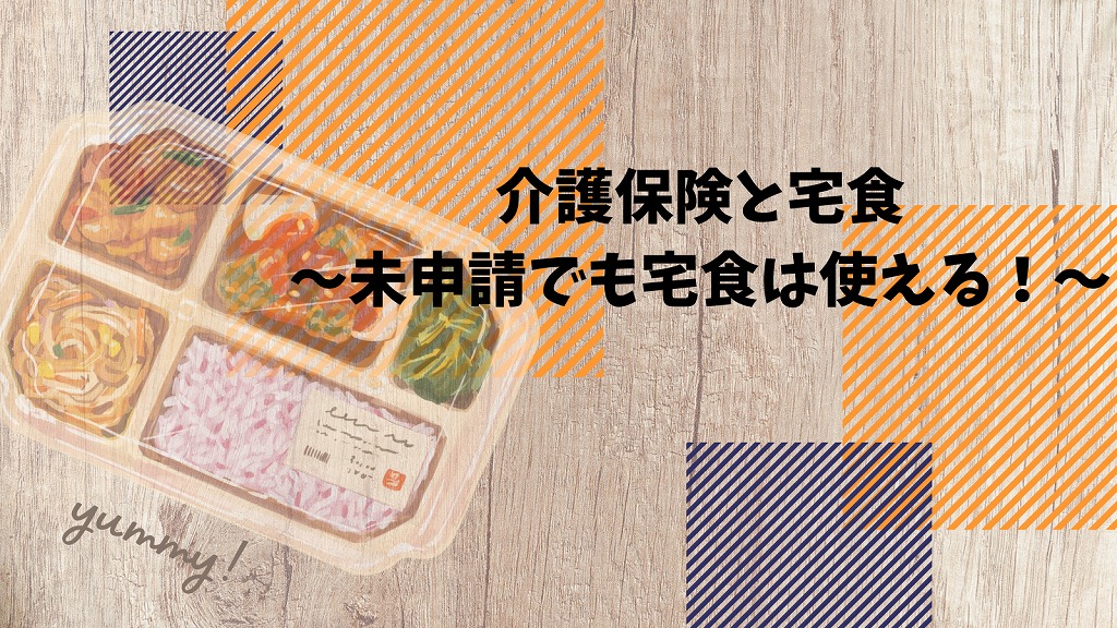 介護保険と宅食～未申請でも宅食は使える！～