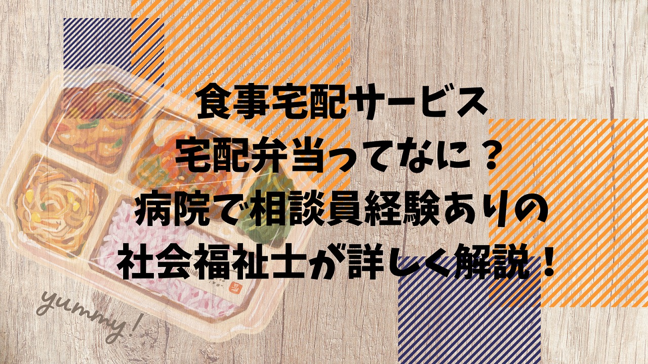 食事宅配サービス、宅配弁当ってなに？病院で相談員経験ありの社会福祉士が詳しく解説！